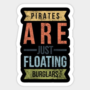 Pirates Are Just Floating Burglars Sticker